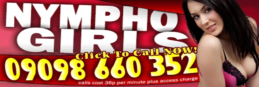Nympho Girls - 09098 660 352 - Calls cost 36p per minute plus network extras - 36p per minute